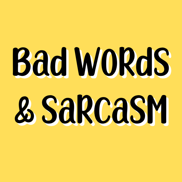 BAD WORDS / SARCASM